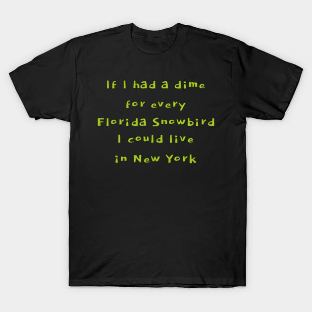 Funny Florida quote. Snowbirds, New York, beach T-Shirt by Moxi On The Beam